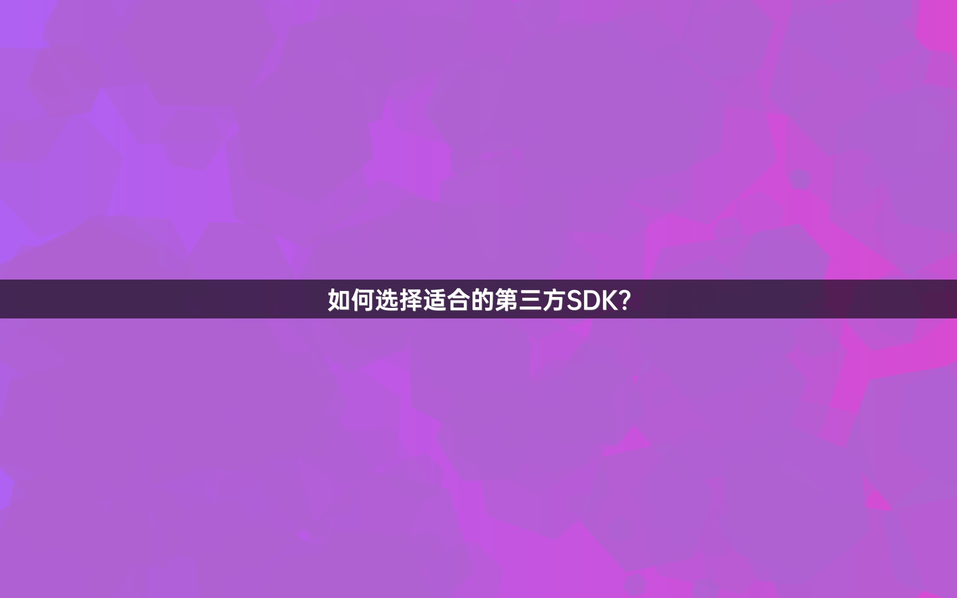 如何选择适合的第三方SDK？
