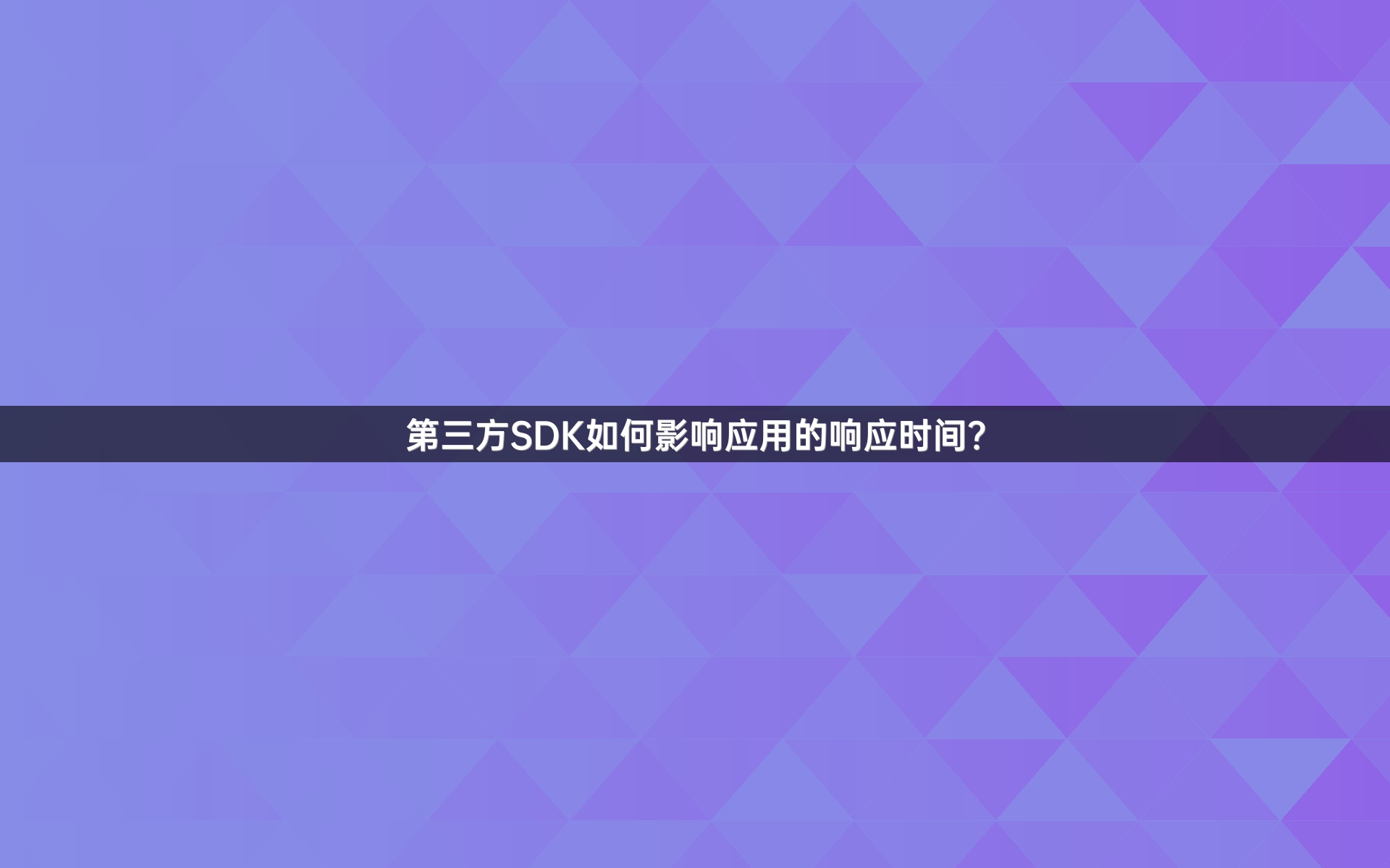 第三方SDK如何影响应用的响应时间？