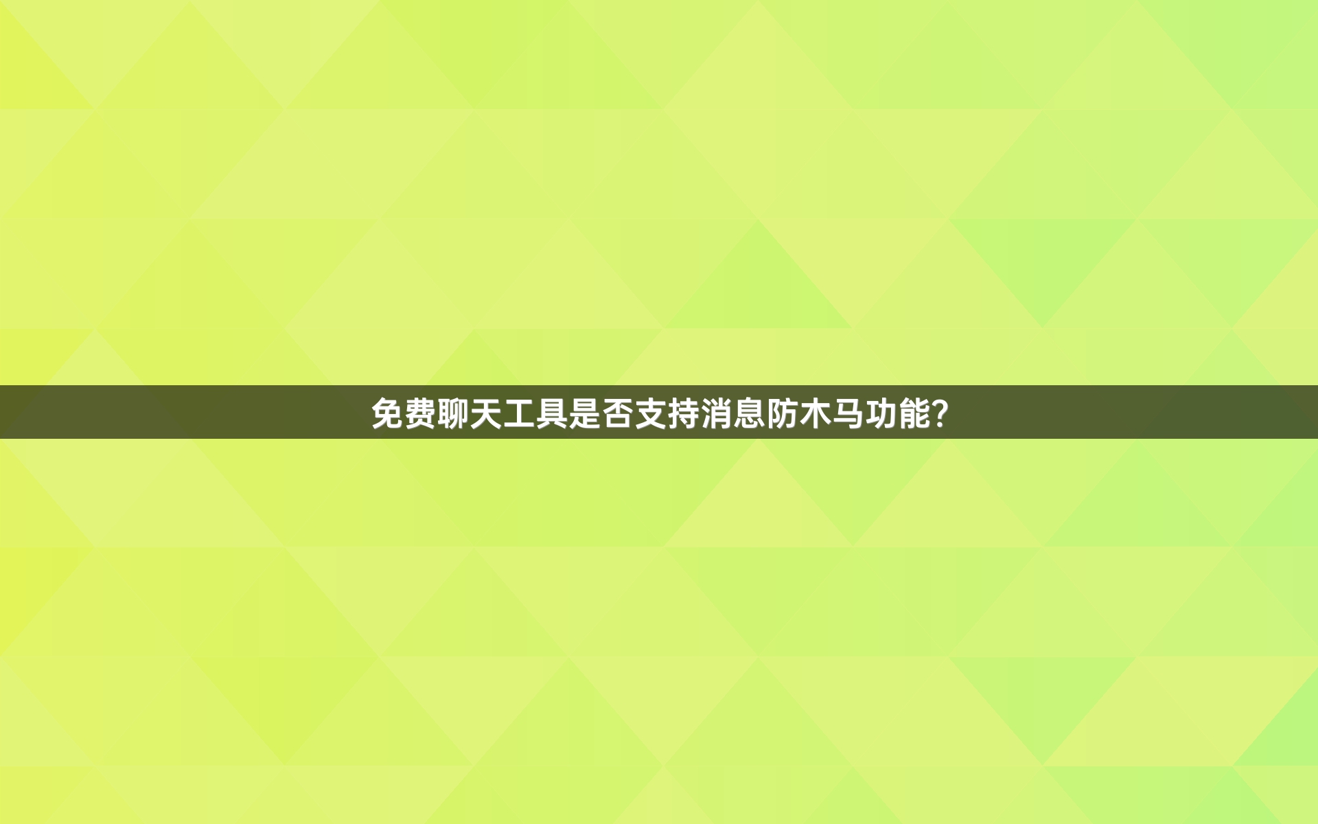 免费聊天工具是否支持消息防木马功能？