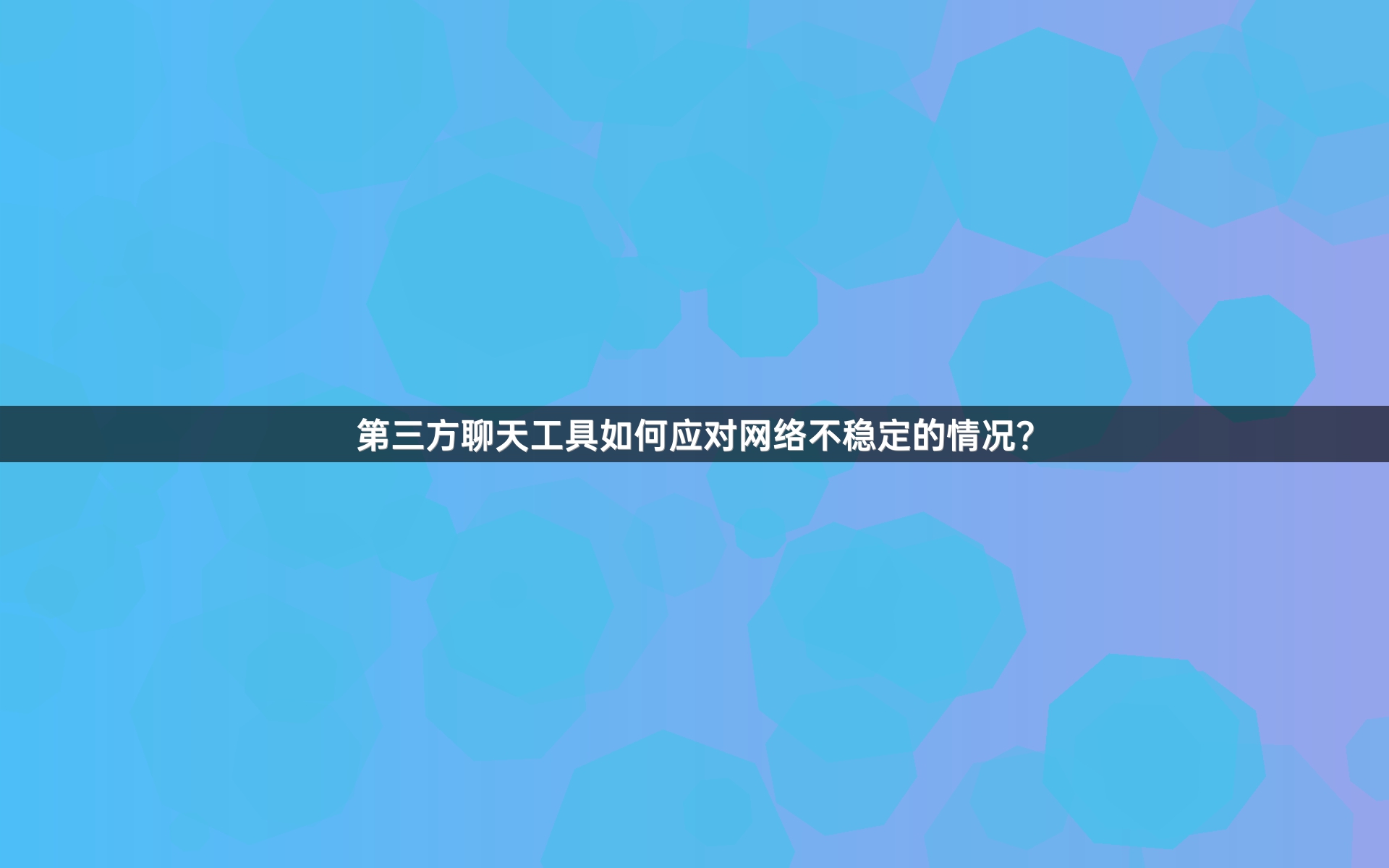 第三方聊天工具如何应对网络不稳定的情况？