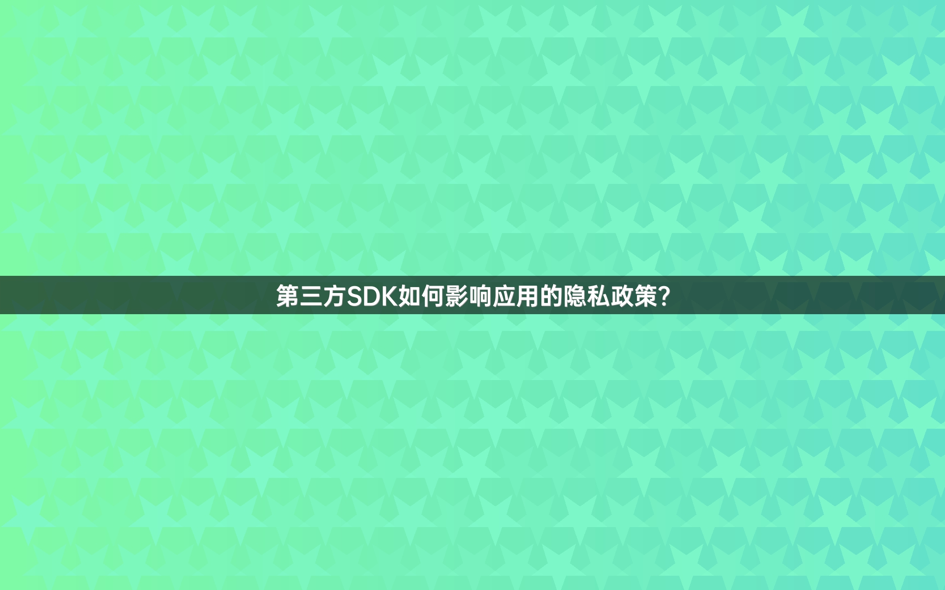 第三方SDK如何影响应用的隐私政策？