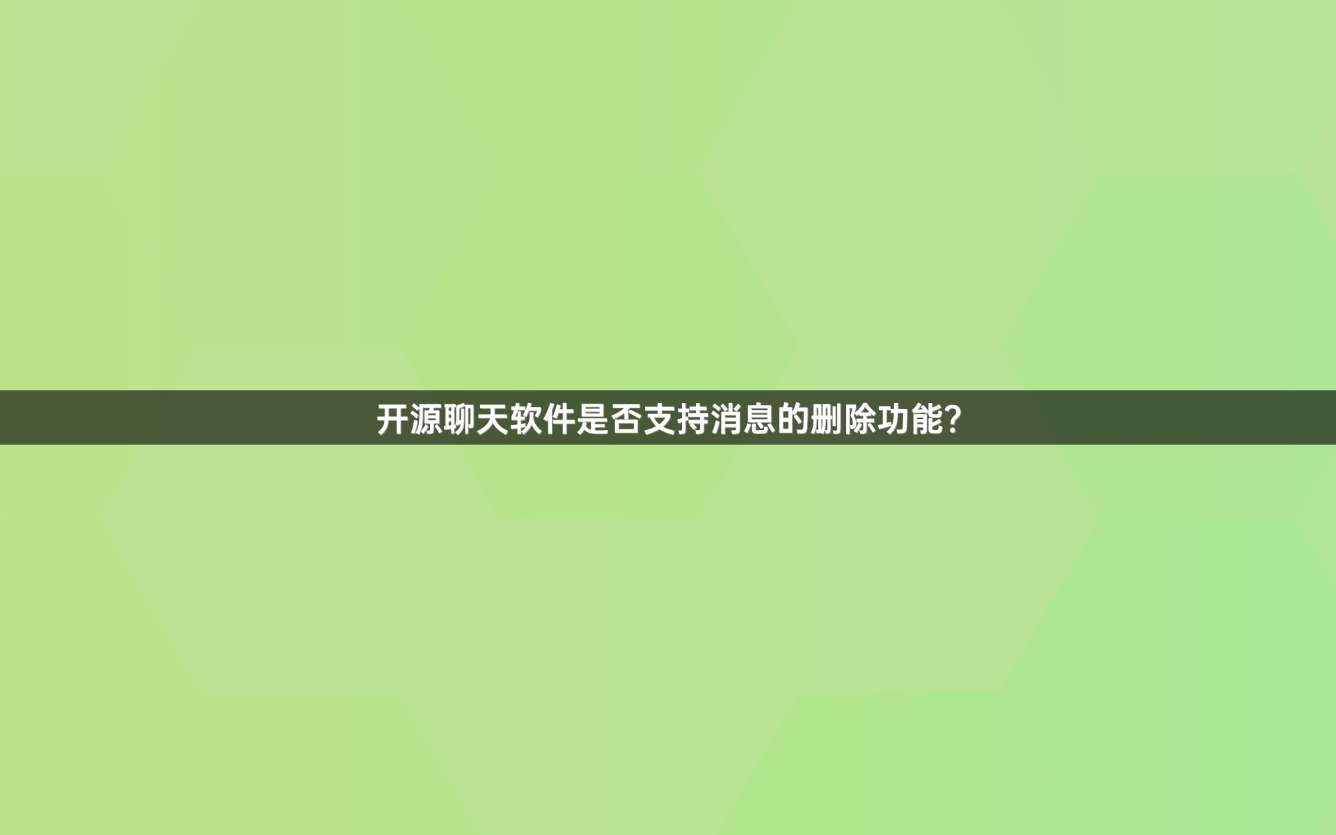 开源聊天软件是否支持消息的删除功能？