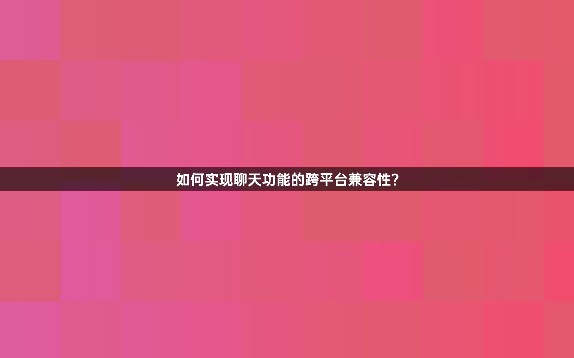 如何实现聊天功能的跨平台兼容性？