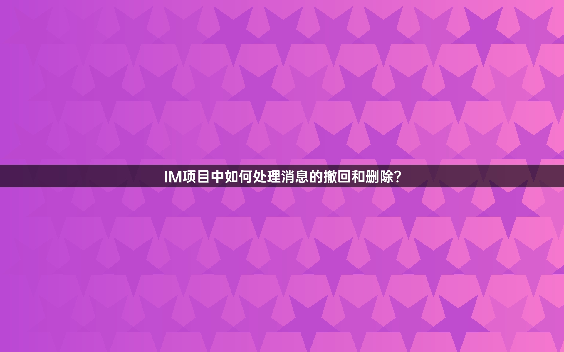 IM项目中如何处理消息的撤回和删除？