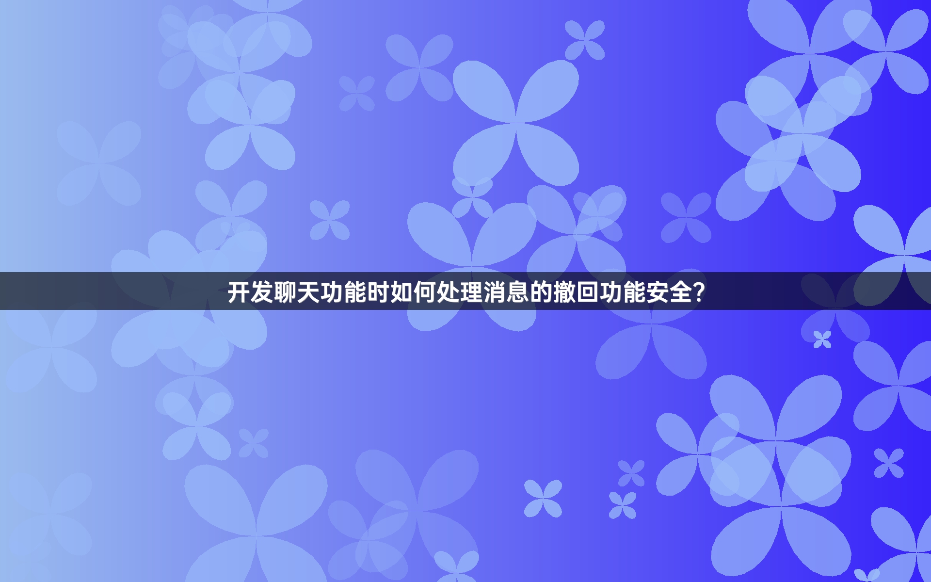 开发聊天功能时如何处理消息的撤回功能安全？