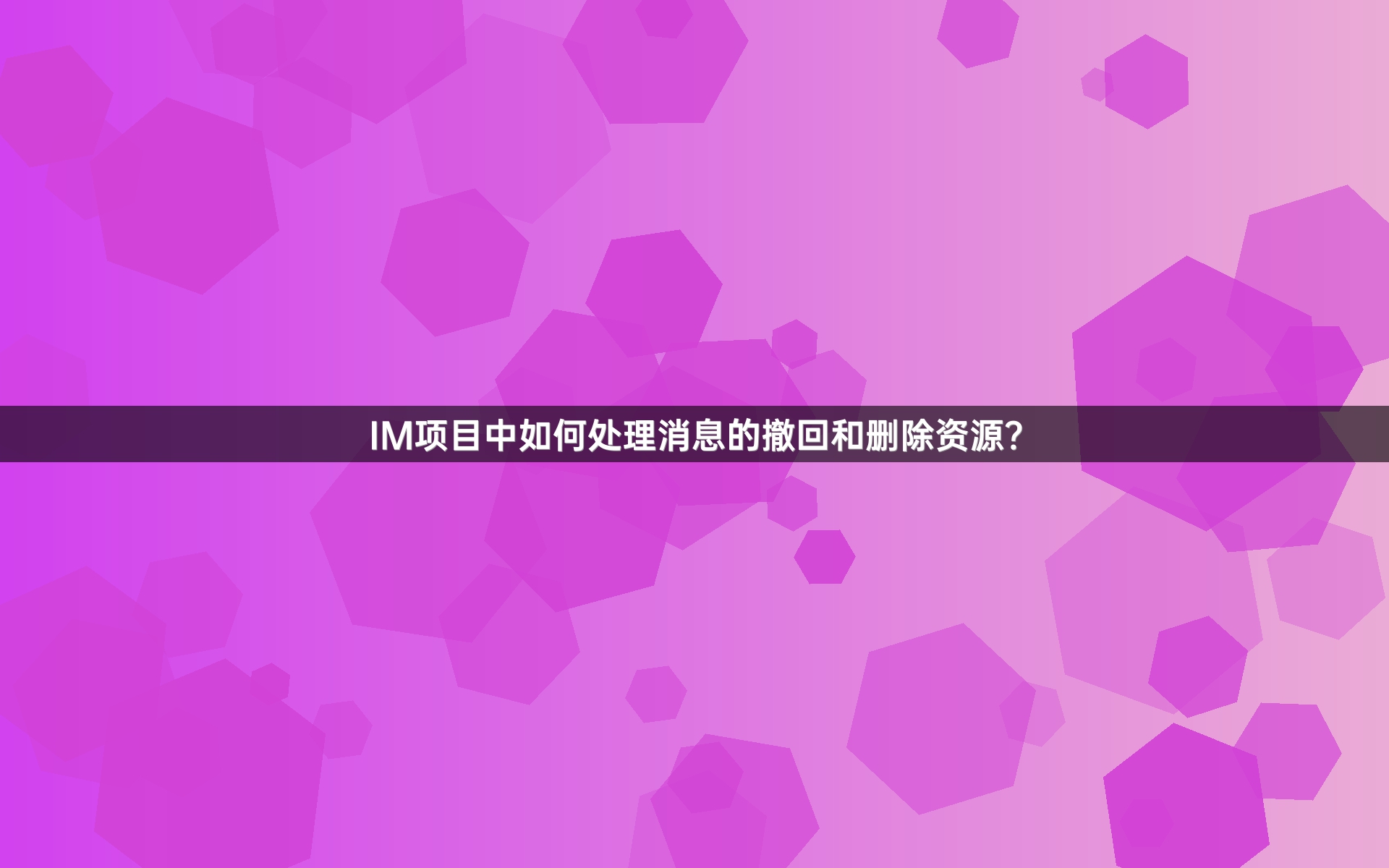 IM项目中如何处理消息的撤回和删除资源？