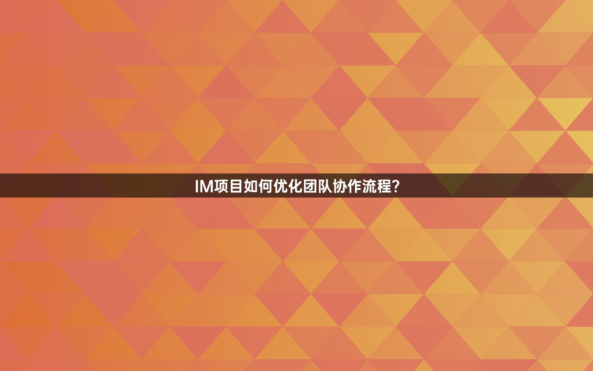 IM项目如何优化团队协作流程？