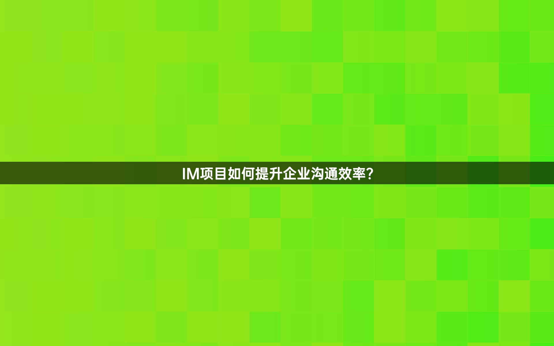 IM项目如何提升企业沟通效率？