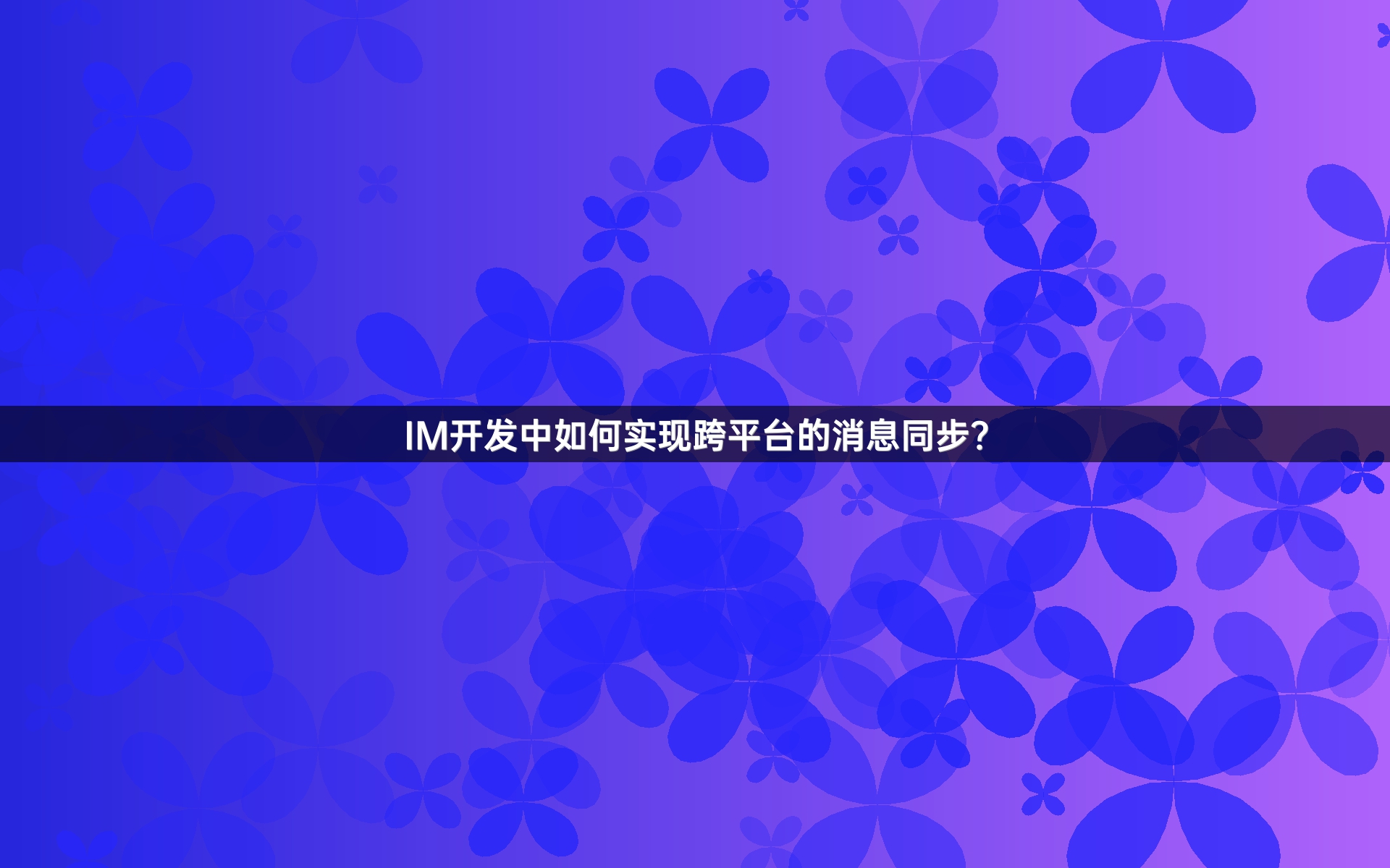 IM开发中如何实现跨平台的消息同步？