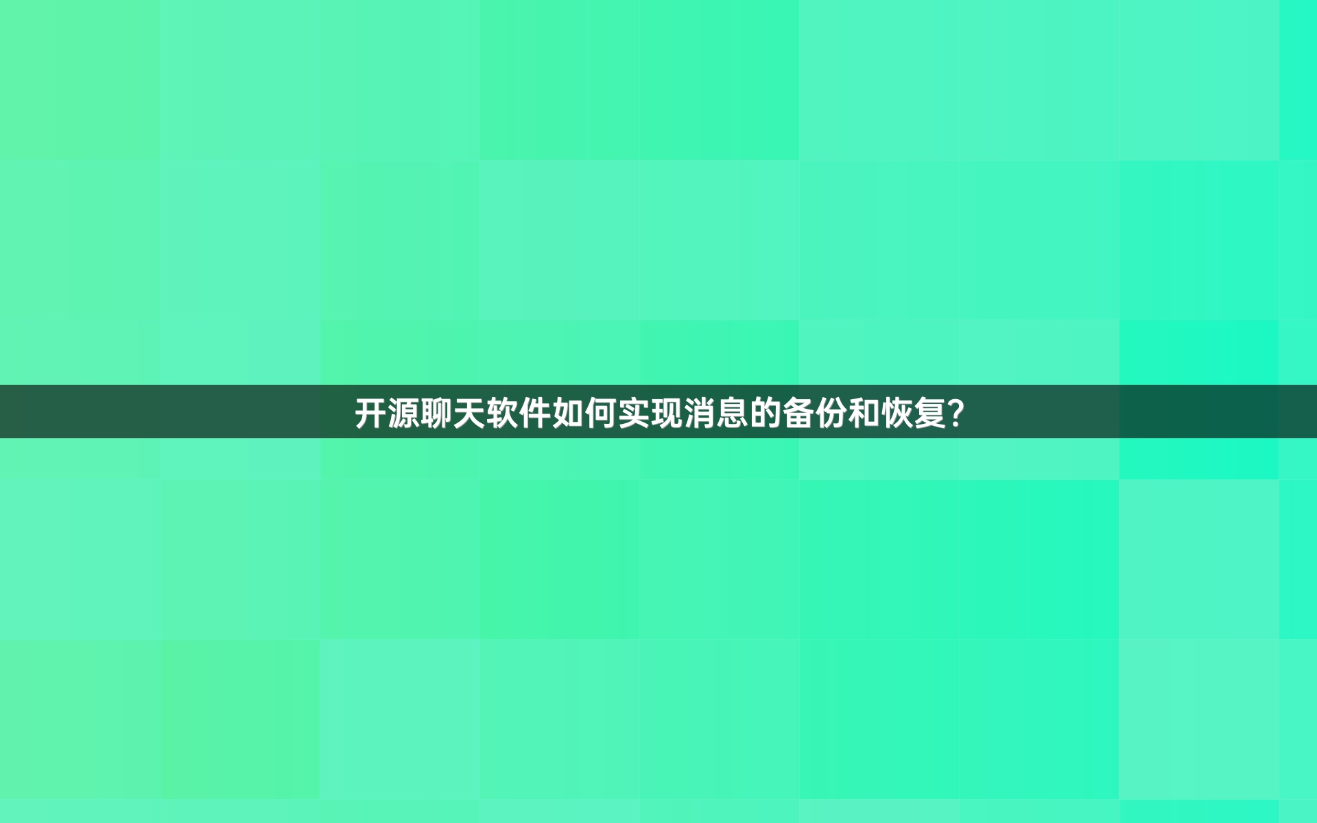 开源聊天软件如何实现消息的备份和恢复？