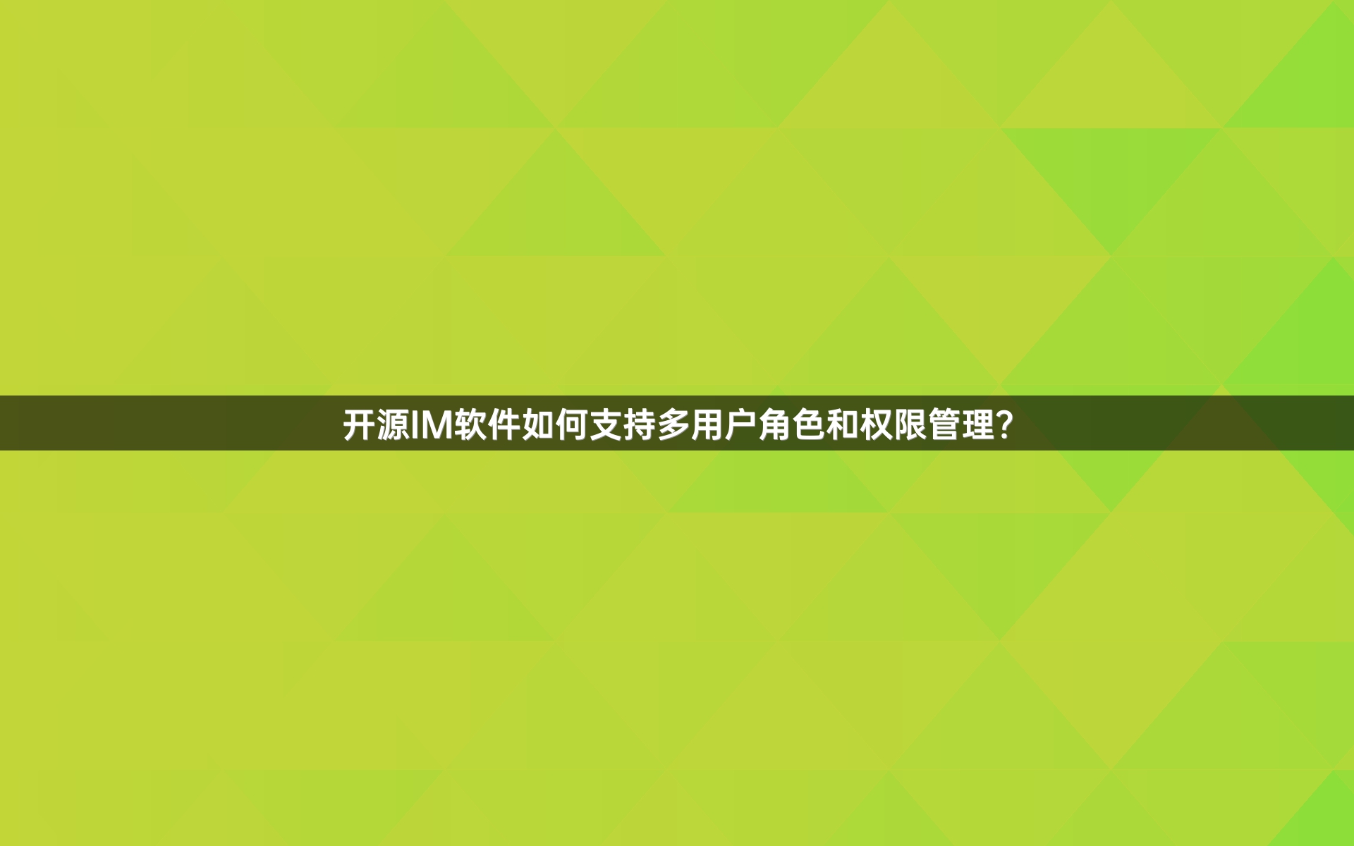 开源IM软件如何支持多用户角色和权限管理？