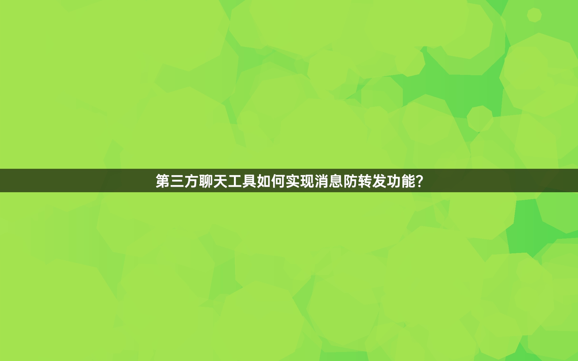 第三方聊天工具如何实现消息防转发功能？