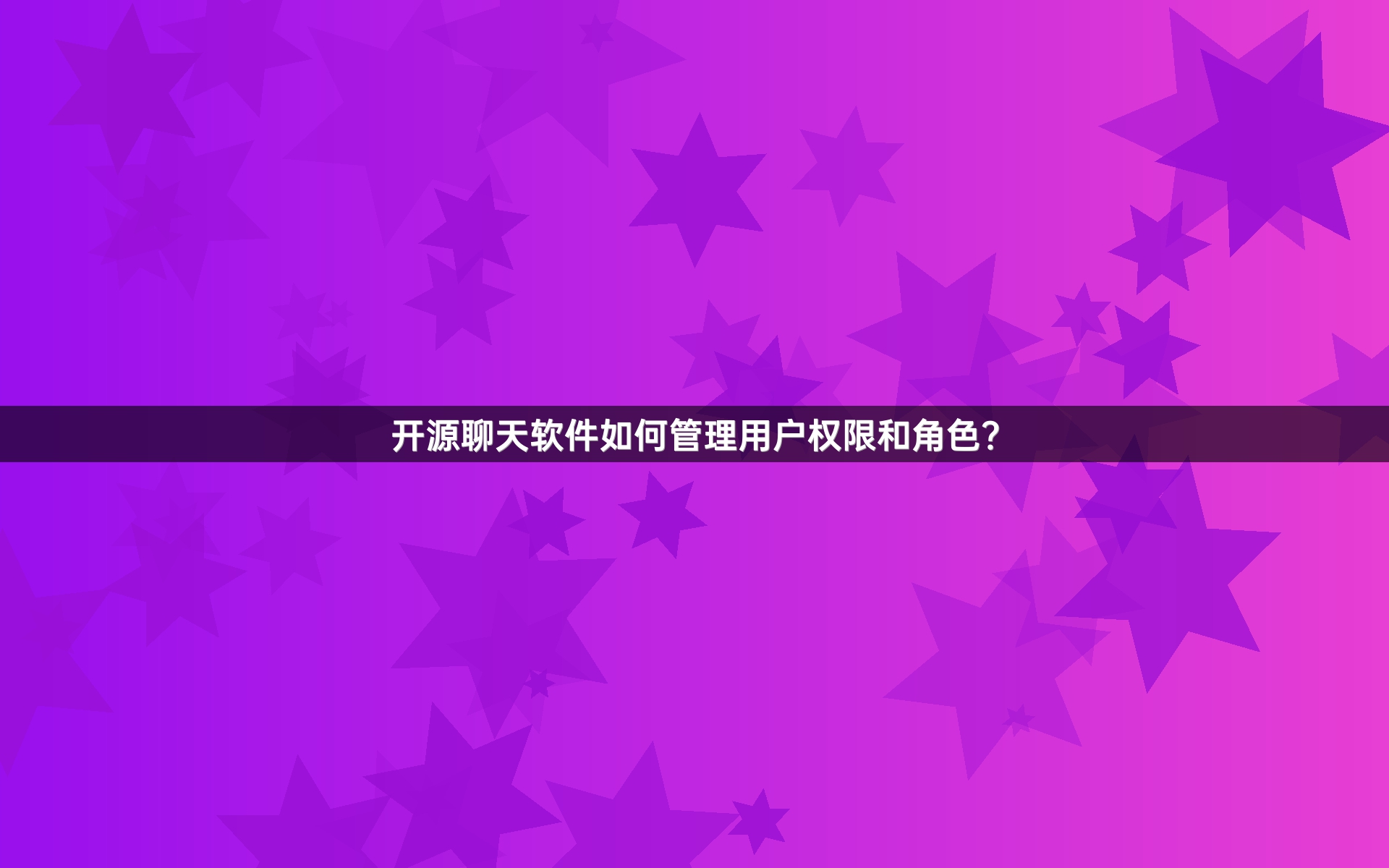 开源聊天软件如何管理用户权限和角色？
