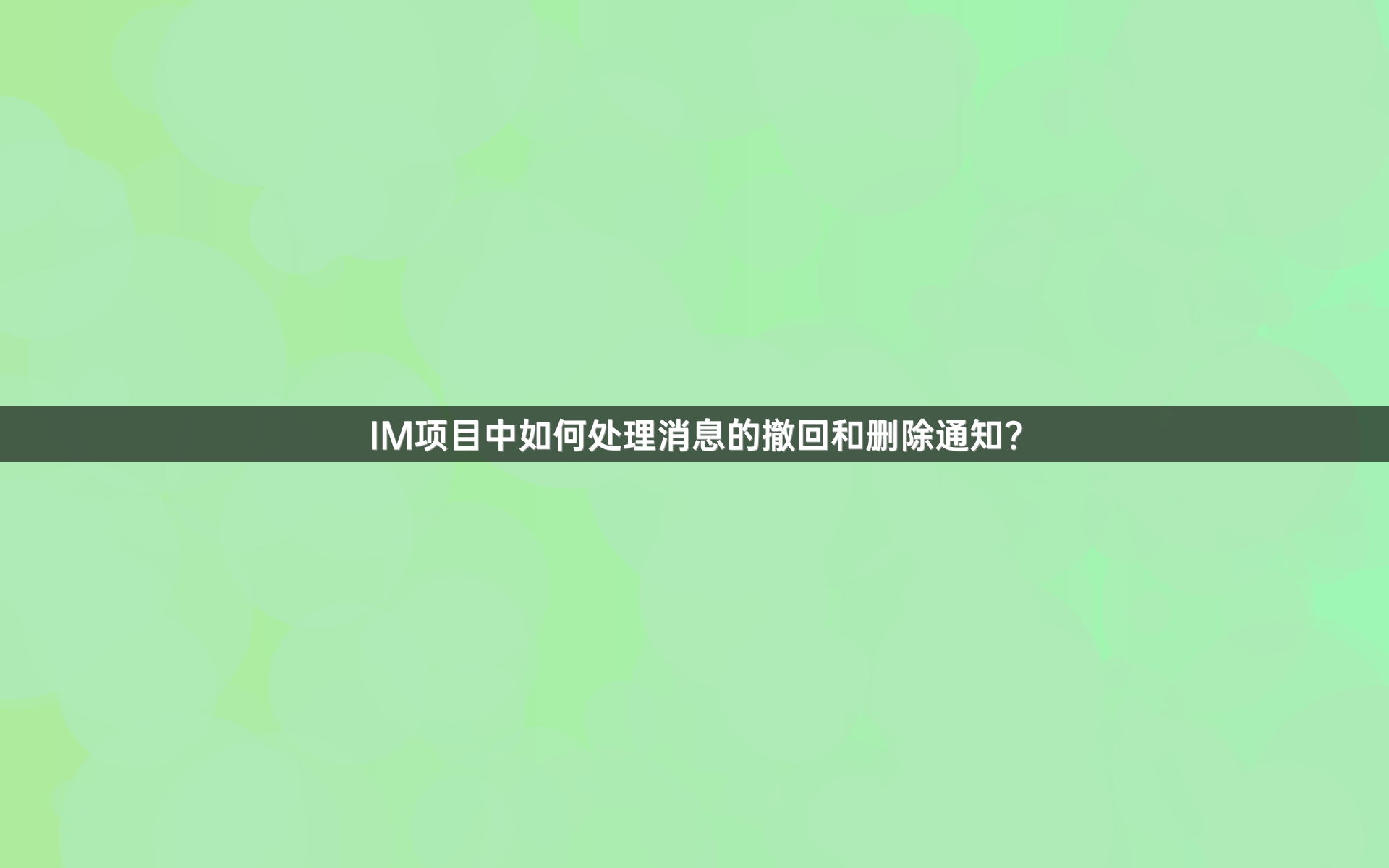 IM项目中如何处理消息的撤回和删除通知？