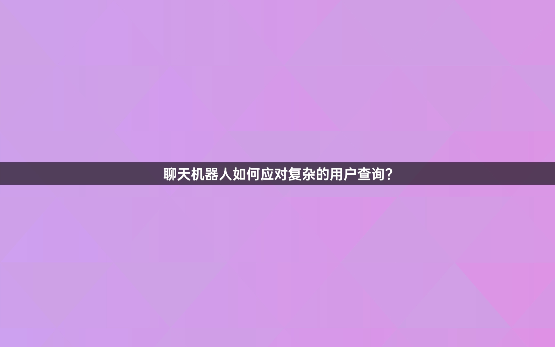 聊天机器人如何应对复杂的用户查询？