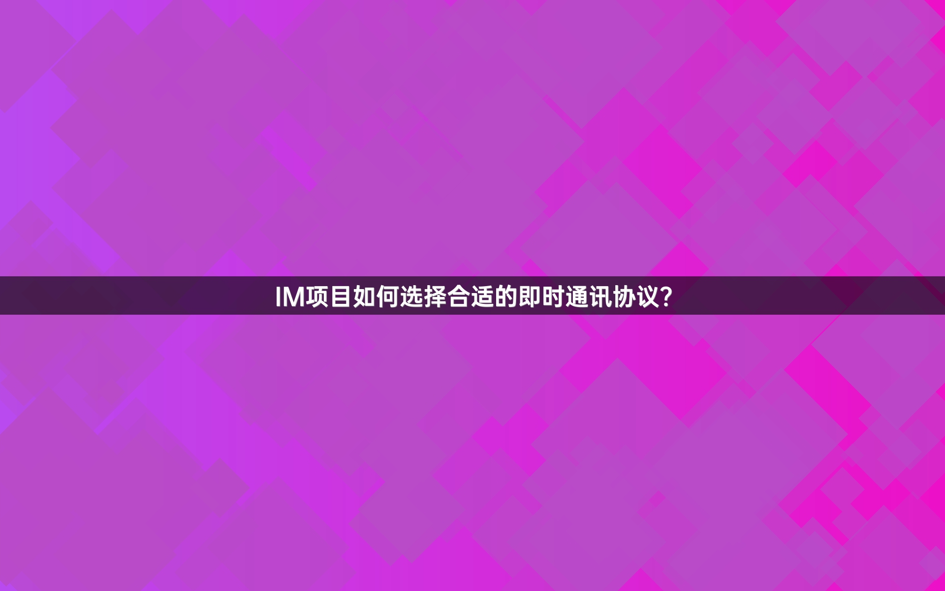 IM项目如何选择合适的即时通讯协议？