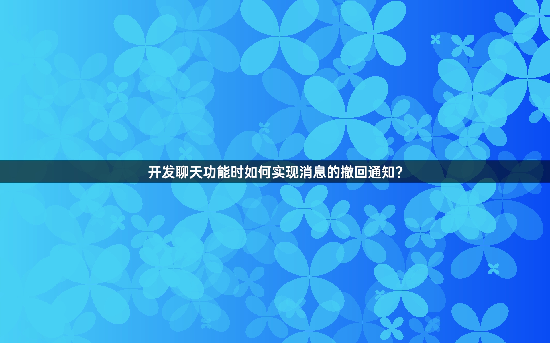 开发聊天功能时如何实现消息的撤回通知？