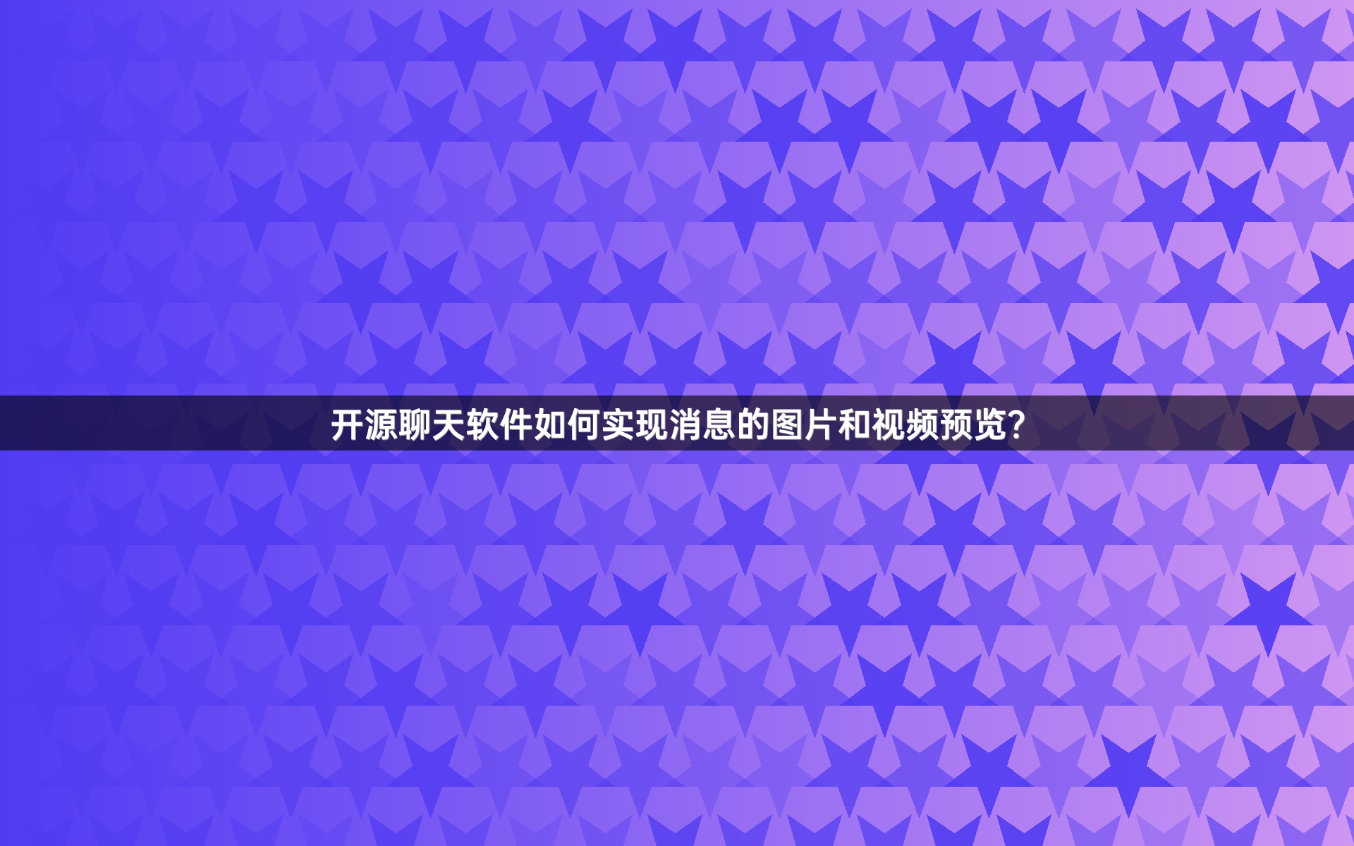 开源聊天软件如何实现消息的图片和视频预览？