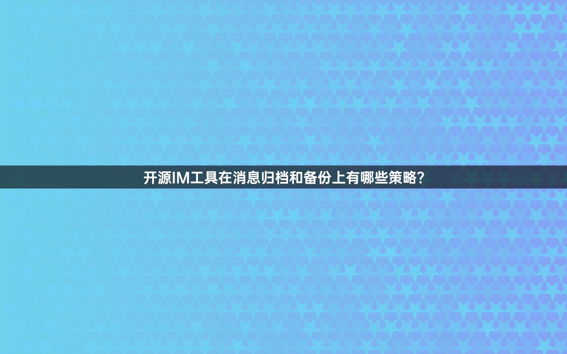 开源IM工具在消息归档和备份上有哪些策略？