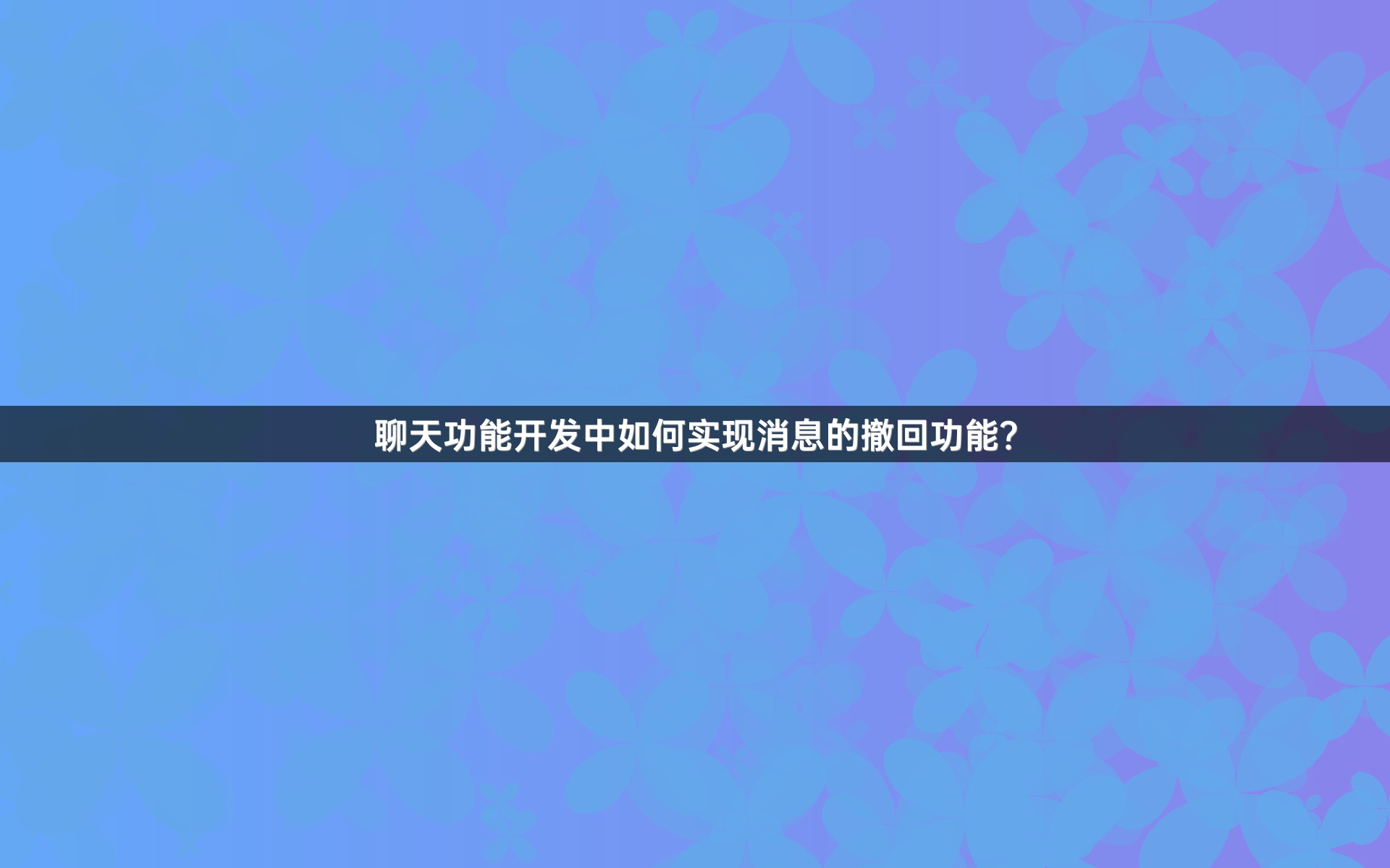 聊天功能开发中如何实现消息的撤回功能？
