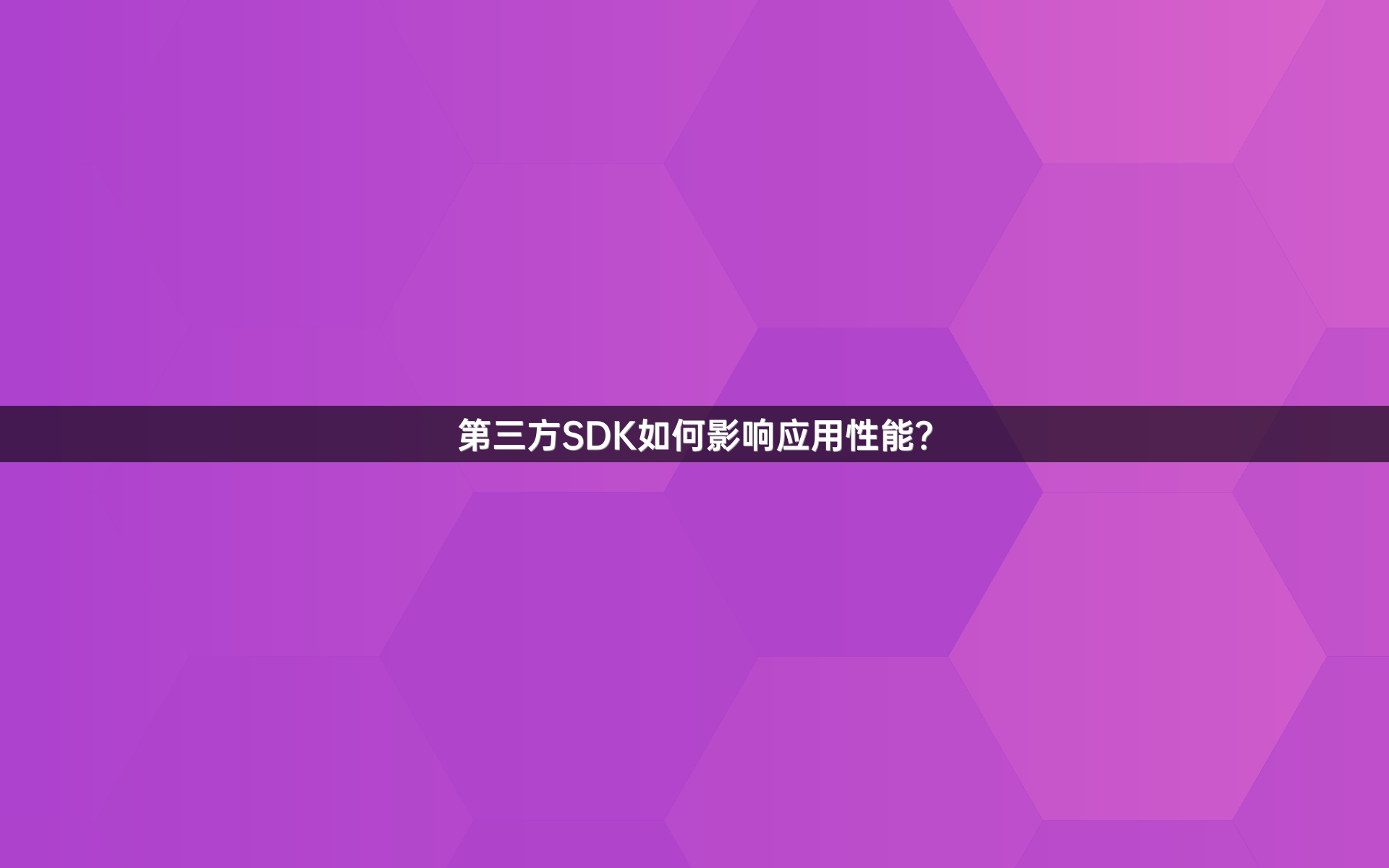 第三方SDK如何影响应用性能？