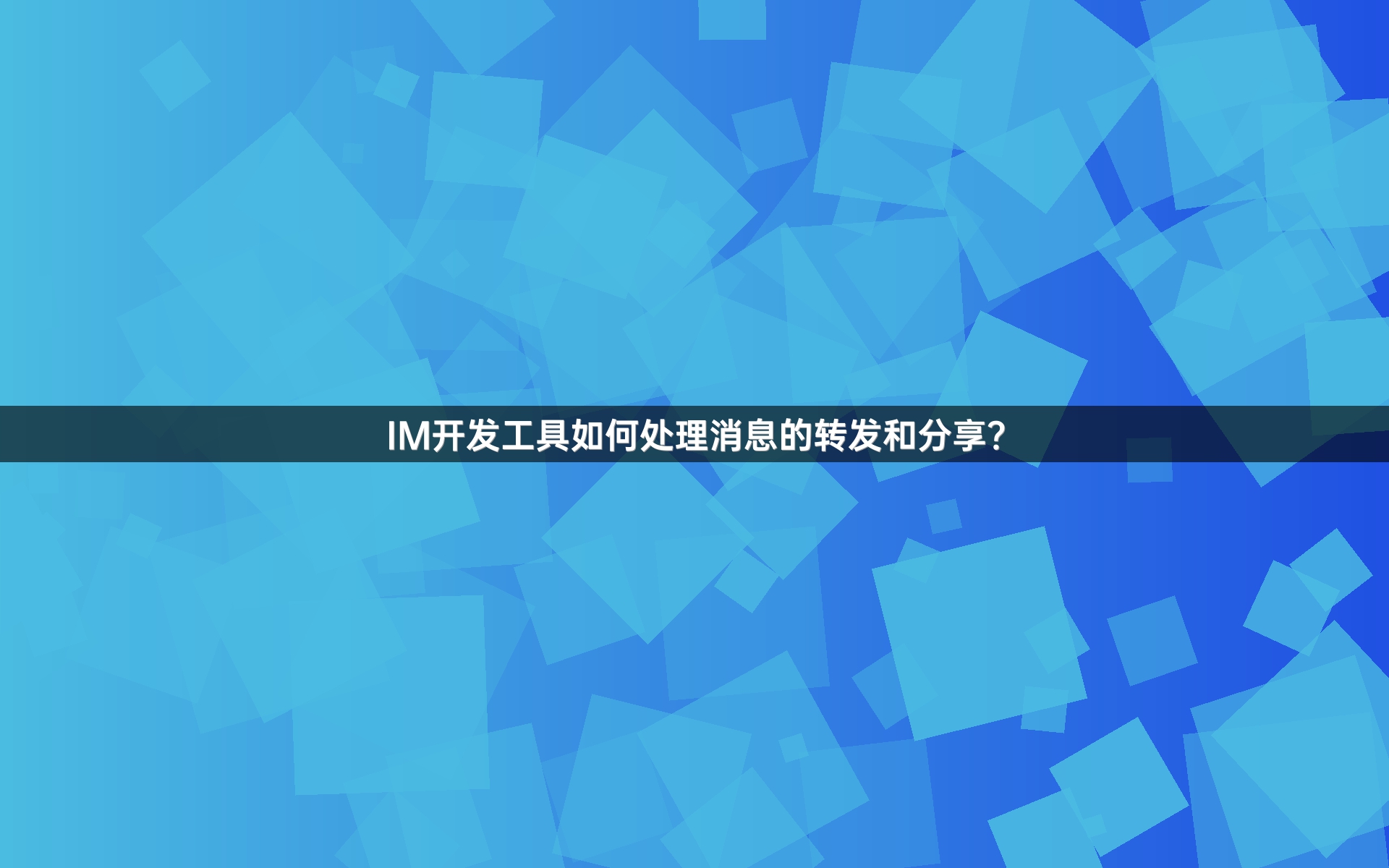 IM开发工具如何处理消息的转发和分享？