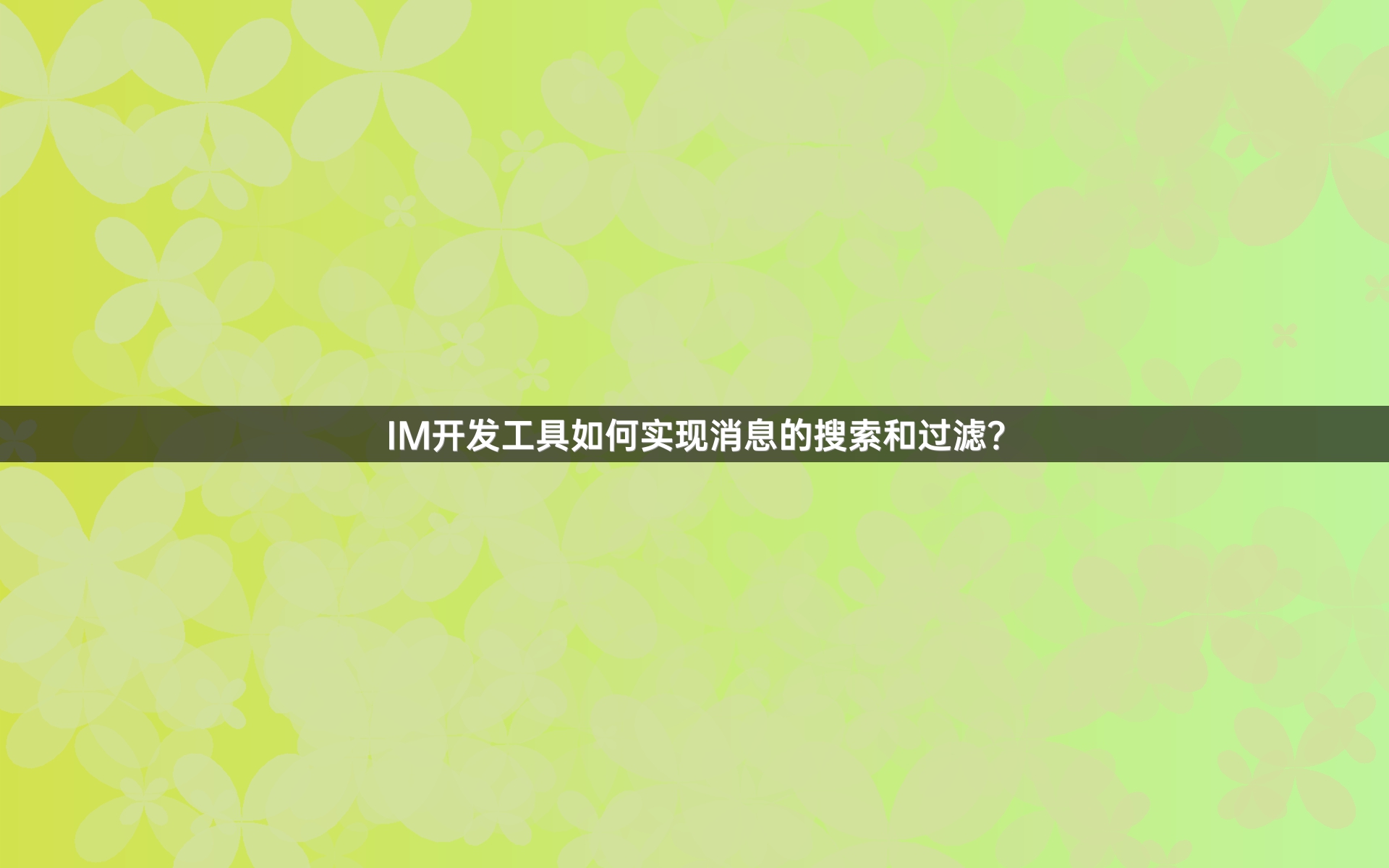 IM开发工具如何实现消息的搜索和过滤？