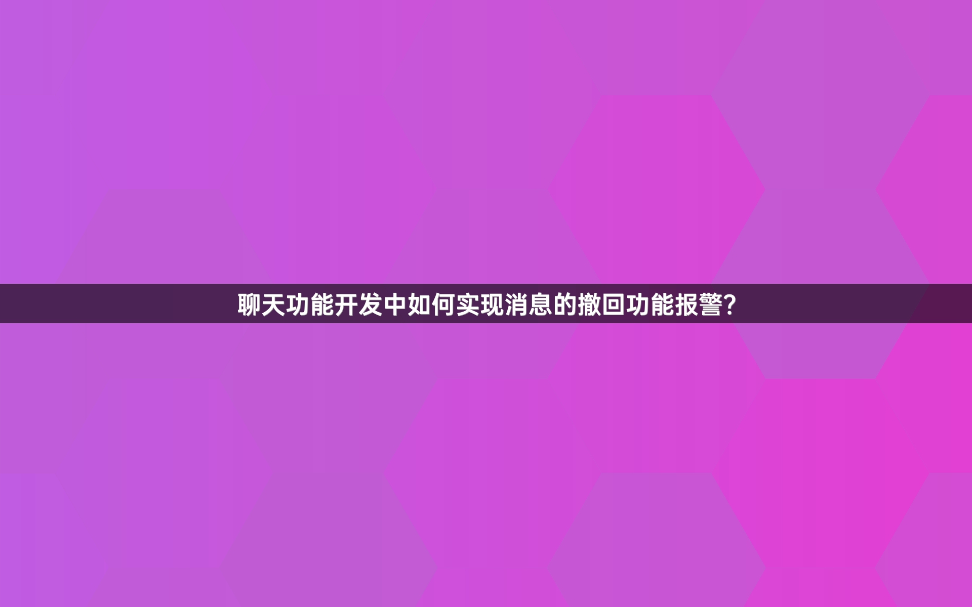 聊天功能开发中如何实现消息的撤回功能报警？