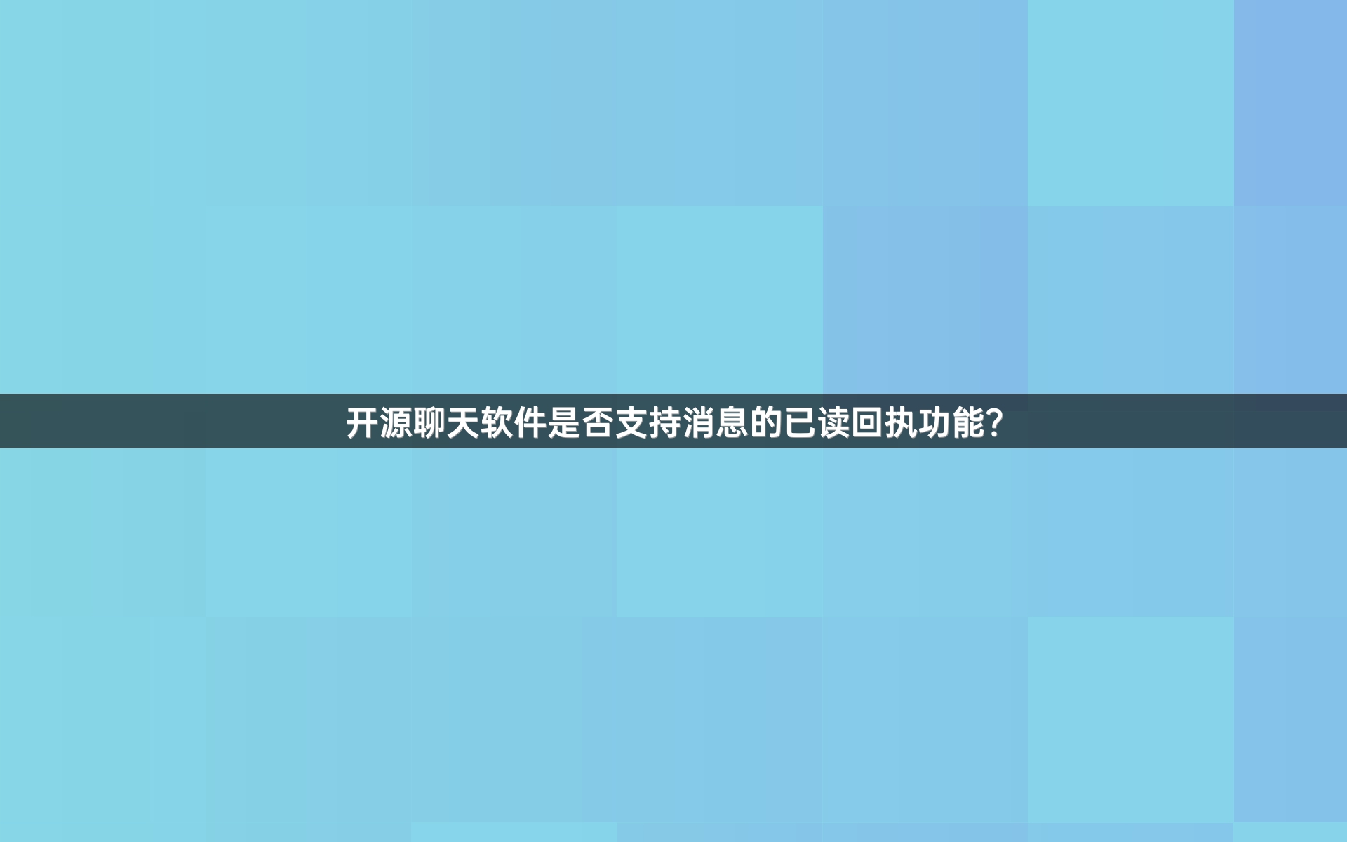 开源聊天软件是否支持消息的已读回执功能？