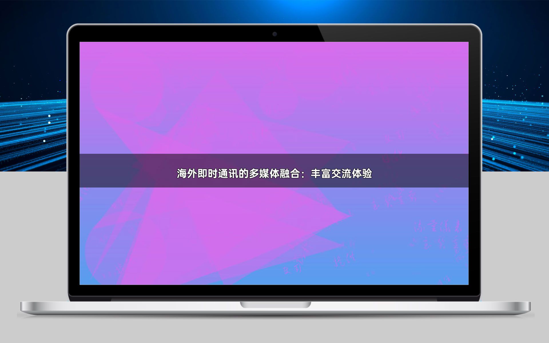 海外即时通讯的多媒体融合:丰富交流体验