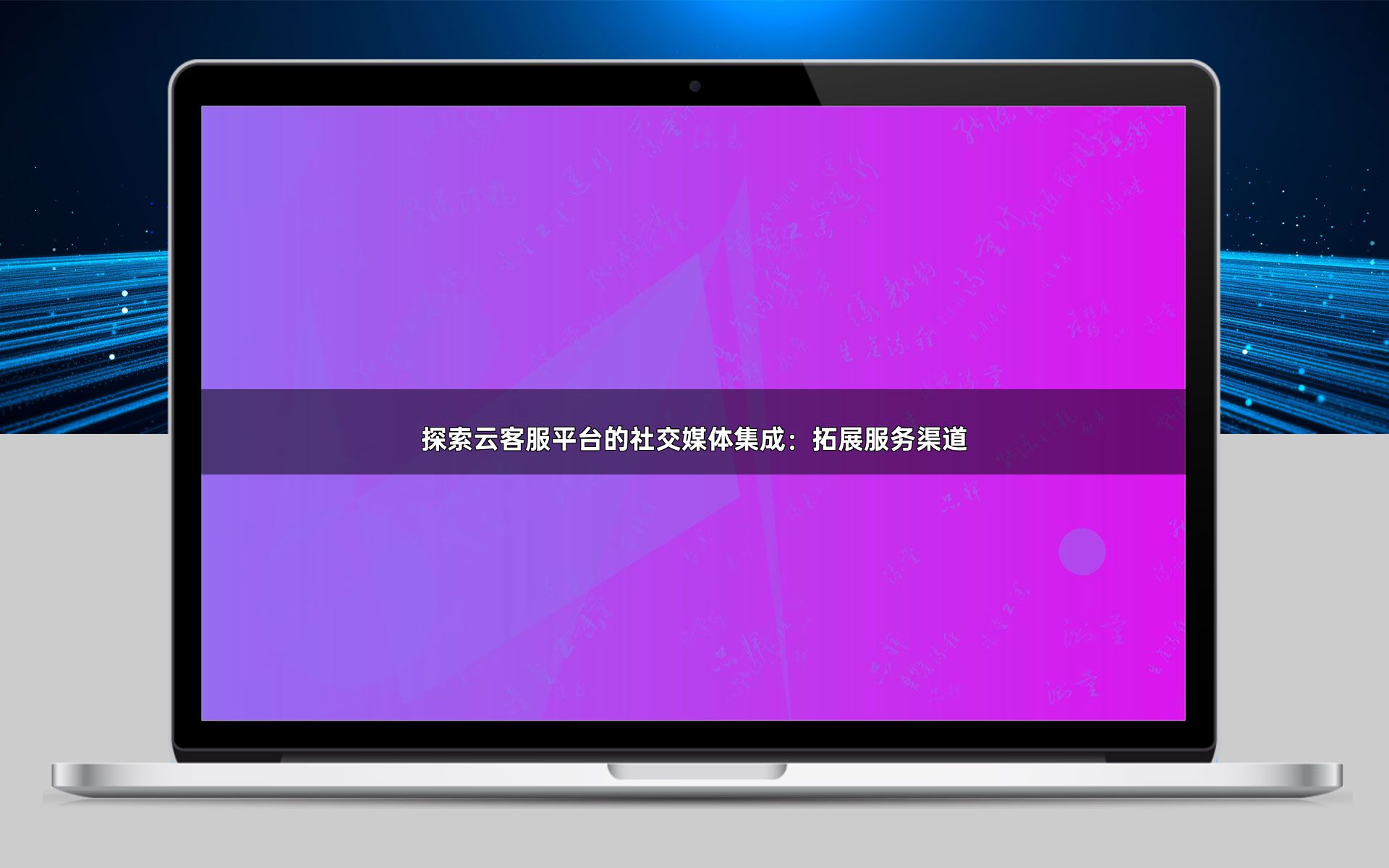 探索云客服平台的社交媒体集成:拓展服务渠道